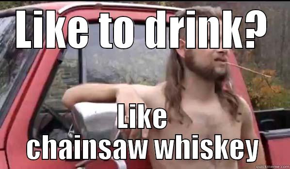 LIKE TO DRINK? LIKE CHAINSAW WHISKEY Almost Politically Correct Redneck