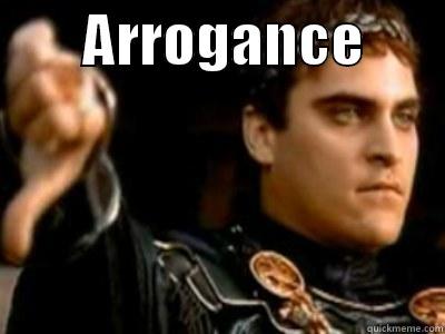        ARROGANCE         Downvoting Roman