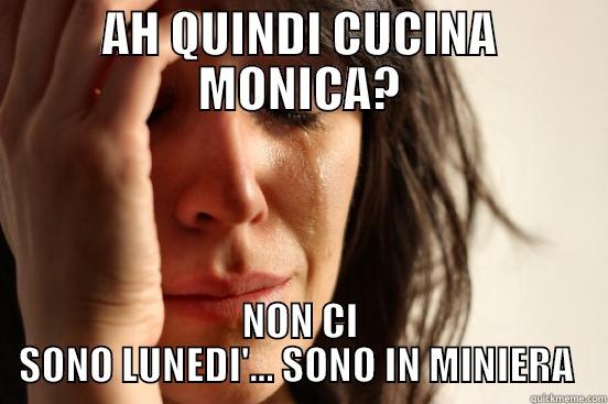 AH QUINDI CUCINA MONICA? NON CI SONO LUNEDI'... SONO IN MINIERA  First World Problems