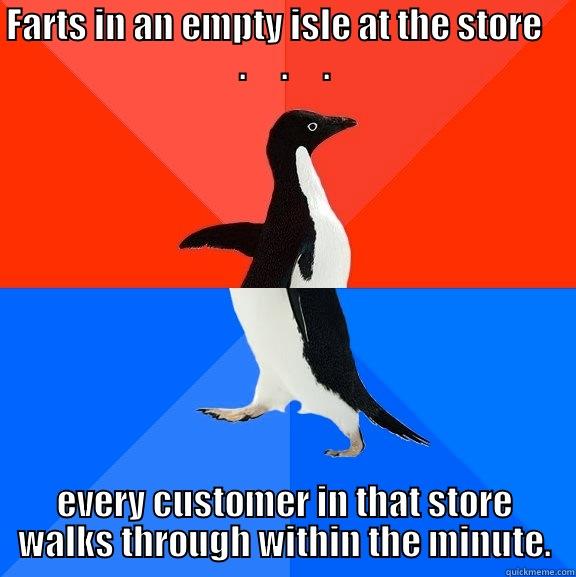 Crop dusting success - FARTS IN AN EMPTY ISLE AT THE STORE    .     .     . EVERY CUSTOMER IN THAT STORE WALKS THROUGH WITHIN THE MINUTE. Socially Awesome Awkward Penguin