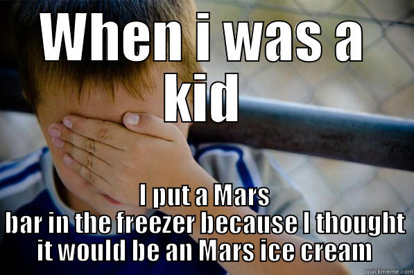 WHEN I WAS A KID I PUT A MARS BAR IN THE FREEZER BECAUSE I THOUGHT IT WOULD BE AN MARS ICE CREAM Confession kid