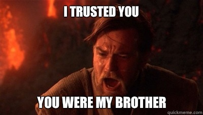 I trusted you you were my brother - I trusted you you were my brother  Epic Fucking Obi Wan