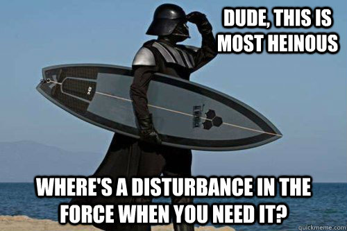 dude, this is most heinous where's a disturbance in the force when you need it? - dude, this is most heinous where's a disturbance in the force when you need it?  Surfer Darth Vader