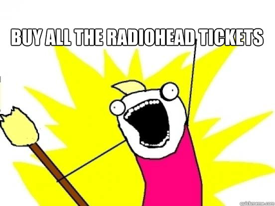Buy ALL the Radiohead tickets   X All The Things
