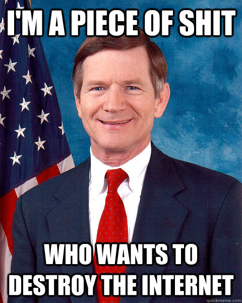 I'm a piece of shit who wants to destroy the internet  
