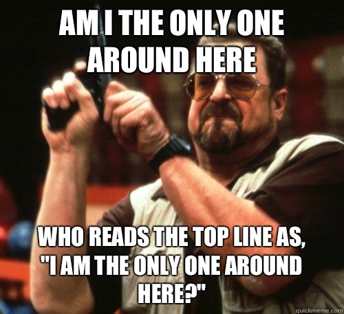 Am i the only one around here who reads the top line as, 
