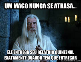 Um mago nunca se atrasa... ele entrega seu relatório quinzenal exatamente quando tem que entregar  