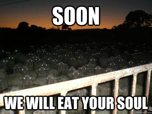 Soon we will eat your soul  