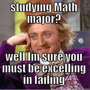 STUDYING MATH MAJOR? WELL IM SURE YOU MUST BE EXCELLING IN FAILING Condescending Wonka