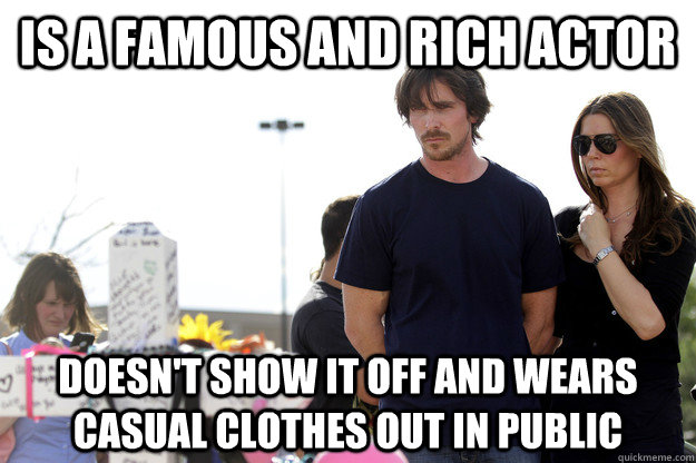 Is a famous and rich actor doesn't show it off and wears casual clothes out in public - Is a famous and rich actor doesn't show it off and wears casual clothes out in public  Good Guy Bale
