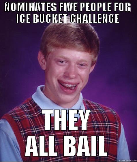 NOMINATES FIVE PEOPLE FOR ICE BUCKET CHALLENGE THEY ALL BAIL Bad Luck Brian