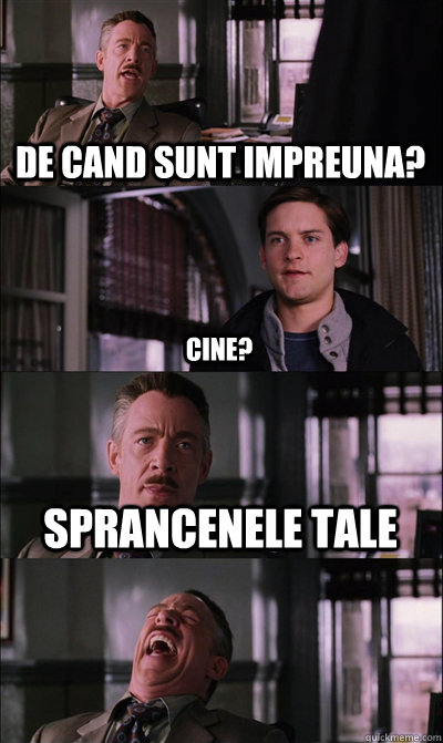 De cand sunt impreuna? cine? sprancenele tale   JJ Jameson