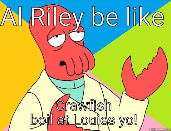 AL RILEY BE LIKE  CRAWFISH BOIL AT LOUIES YO! Futurama Zoidberg 