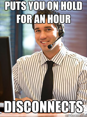 Puts you on hold for an hour disconnects - Puts you on hold for an hour disconnects  Scumbag tech support