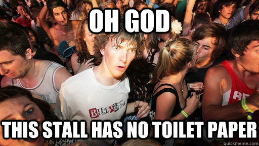 Oh god This stall has no toilet paper  Sudden Clarity Clarence