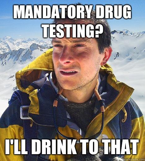 Mandatory drug testing? I'll drink to that - Mandatory drug testing? I'll drink to that  Bear Grylls