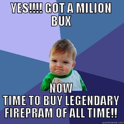 YES!!!! GOT A MILION BUX NOW TIME TO BUY LEGENDARY FIREPRAM OF ALL TIME!! Success Kid