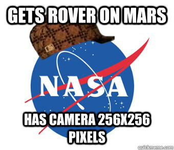 Gets rover on mars Has camera 256x256 pixels - Gets rover on mars Has camera 256x256 pixels  Scumbag NASA