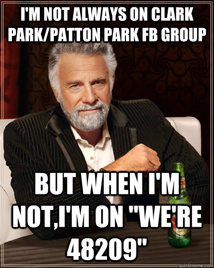 I'm not always on clark park/patton park fb group but when I'm not,I'm on 