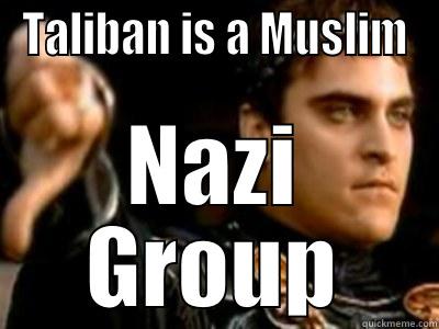 TALIBAN IS A MUSLIM NAZI GROUP Downvoting Roman