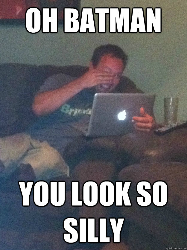 Oh Batman You look so silly  meme dad on overly attached girlfriend