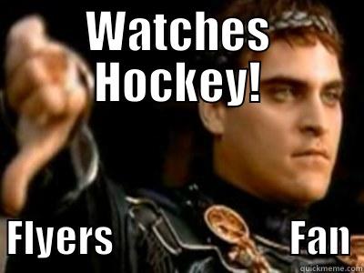 WATCHES HOCKEY! FLYERS                        FAN Downvoting Roman