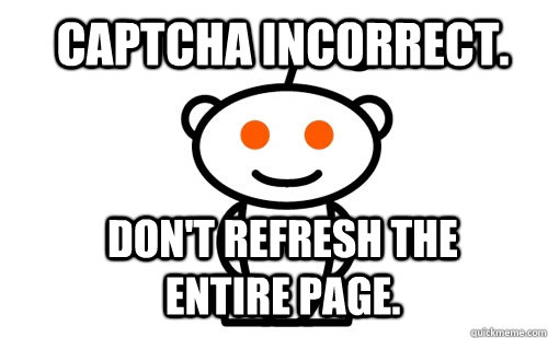 Captcha incorrect. Don't refresh the entire page. - Captcha incorrect. Don't refresh the entire page.  Good Guy Reddit