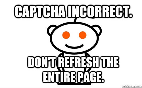 Captcha incorrect. Don't refresh the entire page.  Good Guy Reddit