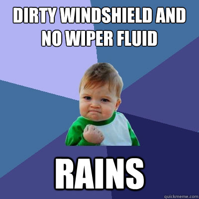 Dirty windshield and no wiper fluid Rains - Dirty windshield and no wiper fluid Rains  Success Kid