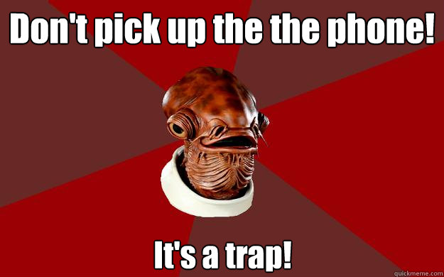 Don't pick up the the phone! It's a trap!  Admiral Ackbar Relationship Expert