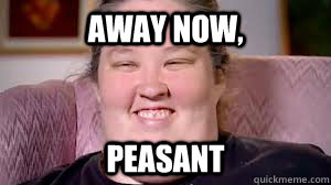 Away now, Peasant  Peasant