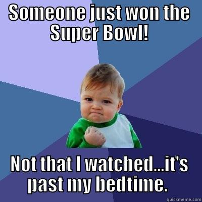 SOMEONE JUST WON THE SUPER BOWL! NOT THAT I WATCHED...IT'S PAST MY BEDTIME.  Success Kid