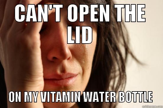 CAN'T OPEN THE LID ON MY VITAMIN WATER BOTTLE First World Problems