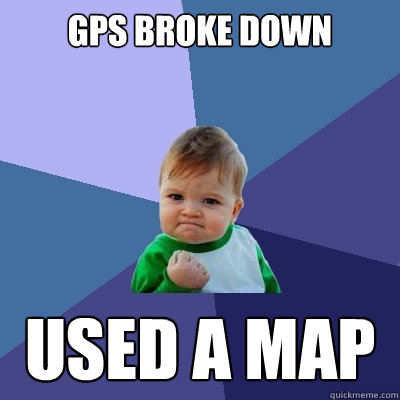 gps broke down used a map  Success Kid