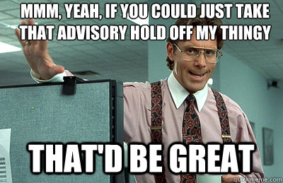 Mmm, yeah, If you could just take that advisory hold off my thingy that'd be great - Mmm, yeah, If you could just take that advisory hold off my thingy that'd be great  Office Space