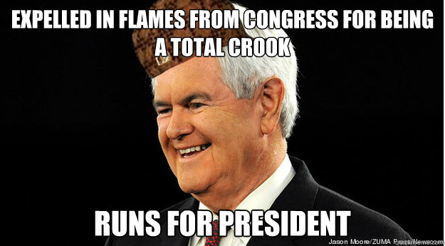 expelled in flames from congress for being a total crook runs for president  Scumbag Newt Gingrich