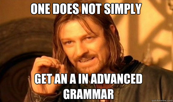 One does not simply get an a in advanced grammar  Boromir