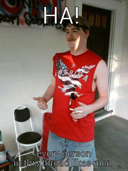 HA!  EVERY PERSON IN THIS THREAD LIKES MEN Redneck Randal