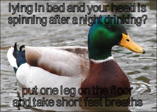 LYING IN BED AND YOUR HEAD IS SPINNING AFTER A NIGHT DRINKING? PUT ONE LEG ON THE FLOOR AND TAKE SHORT FAST BREATHS Actual Advice Mallard