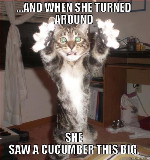 ...AND WHEN SHE TURNED AROUND SHE SAW A CUCUMBER THIS BIG. Misc