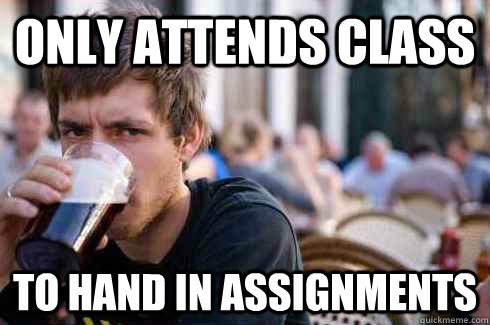 Only attends class to hand in assignments  Lazy College Senior