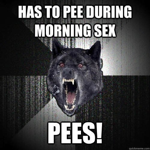 has to pee during morning sex pees! - has to pee during morning sex pees!  Insanity Wolf