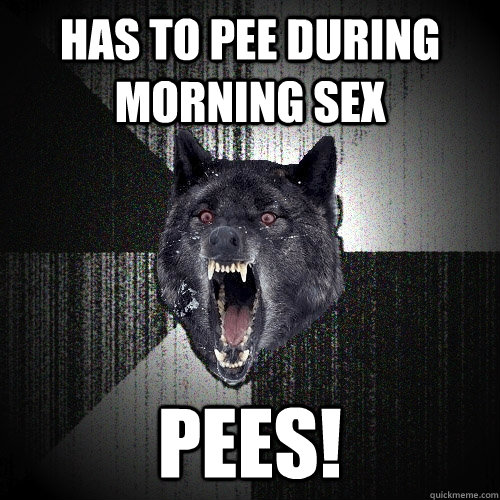 has to pee during morning sex pees!  Insanity Wolf