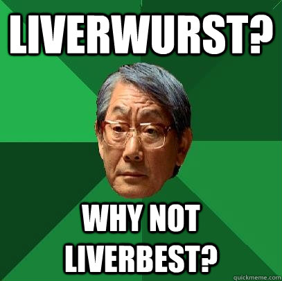 Liverwurst? Why not Liverbest?  High Expectations Asian Father