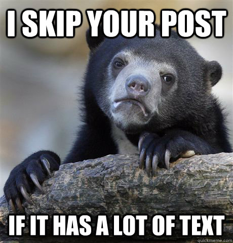 i skip your post if it has a lot of text  Confession Bear