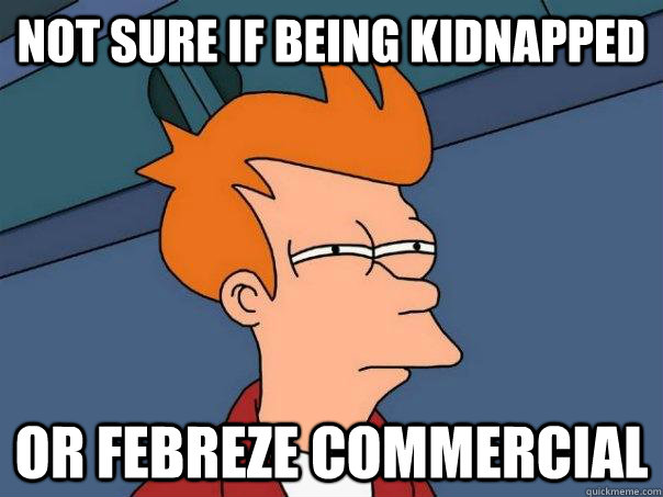 Not sure if being kidnapped Or Febreze commercial  Futurama Fry