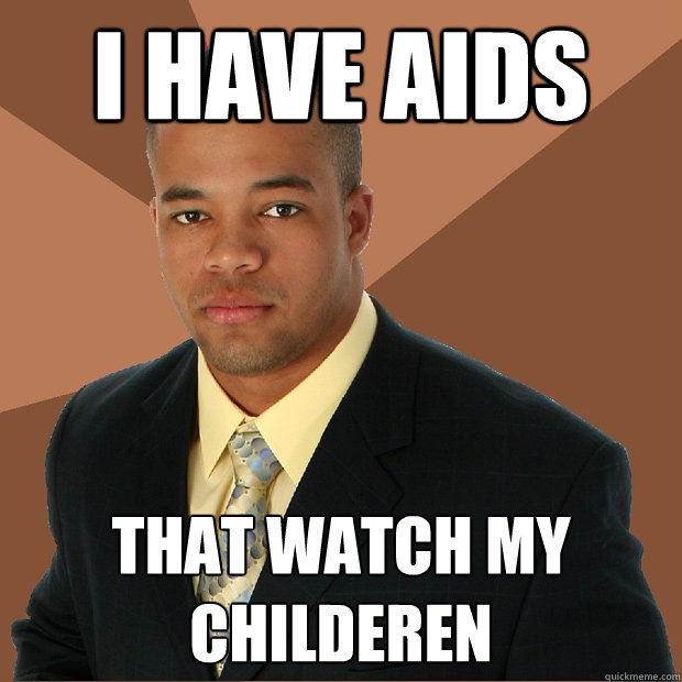 I Have Aids  That watch my childeren   Successful Black Man
