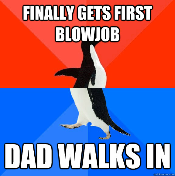 finally gets first blowjob dad walks in  Socially Awesome Awkward Penguin