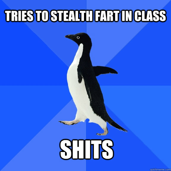 Tries to stealth fart in class Shits    Socially Awkward Penguin