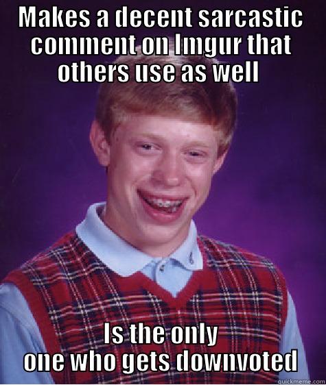 MAKES A DECENT SARCASTIC COMMENT ON IMGUR THAT OTHERS USE AS WELL  IS THE ONLY ONE WHO GETS DOWNVOTED Bad Luck Brian